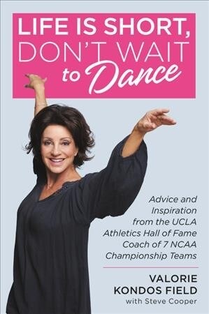 Life Is Short, Dont Wait to Dance: Advice and Inspiration from the UCLA Athletics Hall of Fame Coach of 7 NCAA Championship Teams (Paperback)