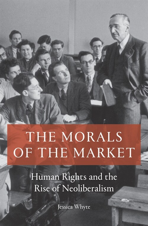 The Morals of the Market : Human Rights and the Rise of Neoliberalism (Paperback)