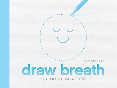 Draw Breath: The Art of Breathing : Breathe Your Way to Calm with Simple, Guided Breath-Drawing Meditations (Hardcover)