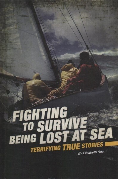 Fighting to Survive Being Lost at Sea: Terrifying True Stories (Hardcover)