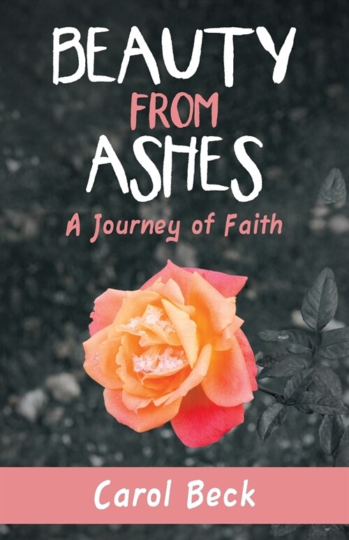 Beauty from Ashes: A Journey of Faith (Paperback)