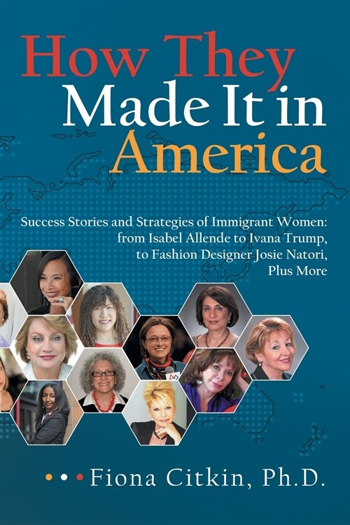 How They Made It in America: Success Stories and Strategies of Immigrant Women: From Isabel Allende to Ivana Trump, to Fashion Designer Josie Nator (Paperback)