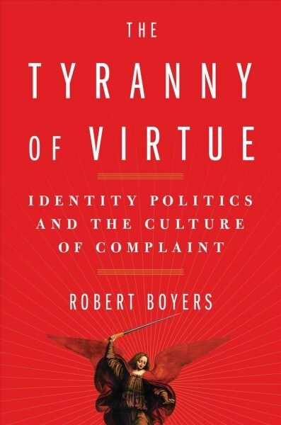 The Tyranny of Virtue: Identity, the Academy, and the Hunt for Political Heresies (Hardcover)