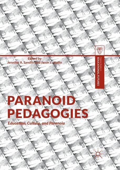 Paranoid Pedagogies: Education, Culture, and Paranoia (Paperback, Softcover Repri)
