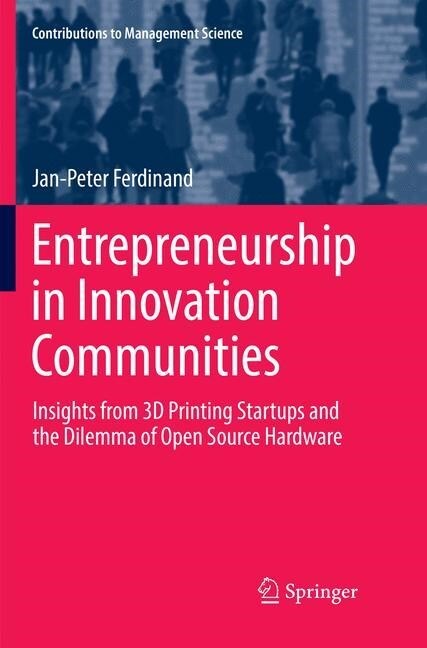 Entrepreneurship in Innovation Communities: Insights from 3D Printing Startups and the Dilemma of Open Source Hardware (Paperback, Softcover Repri)