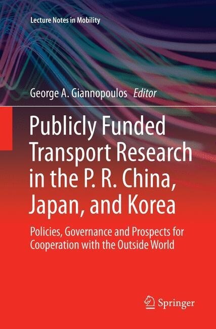 Publicly Funded Transport Research in the P. R. China, Japan, and Korea: Policies, Governance and Prospects for Cooperation with the Outside World (Paperback, Softcover Repri)