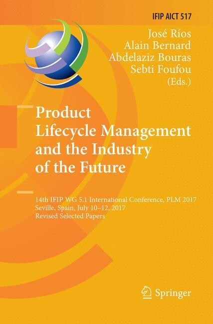 Product Lifecycle Management and the Industry of the Future: 14th Ifip Wg 5.1 International Conference, Plm 2017, Seville, Spain, July 10-12, 2017, Re (Paperback, Softcover Repri)