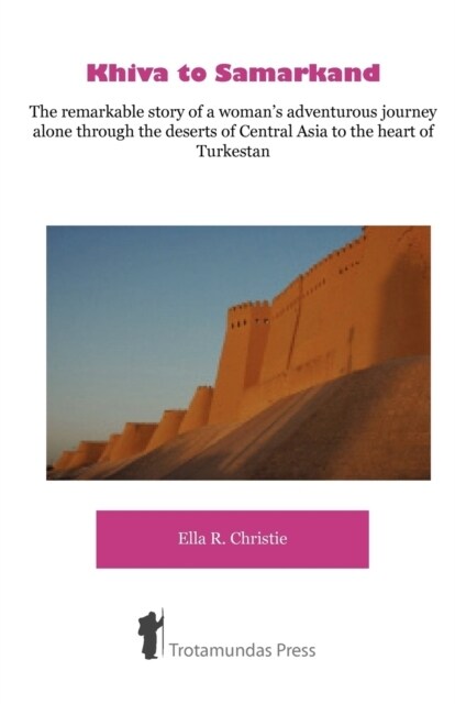 Khiva to Samarkand : The Remarkable Story of a Womans Adventurous Journey Alone Through the Deserts of Central Asia to the Heart of Turkestan (Paperback)