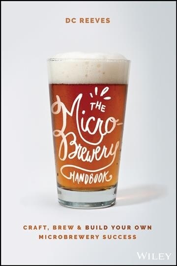 The Microbrewery Handbook: Craft, Brew, and Build Your Own Microbrewery Success (Paperback)