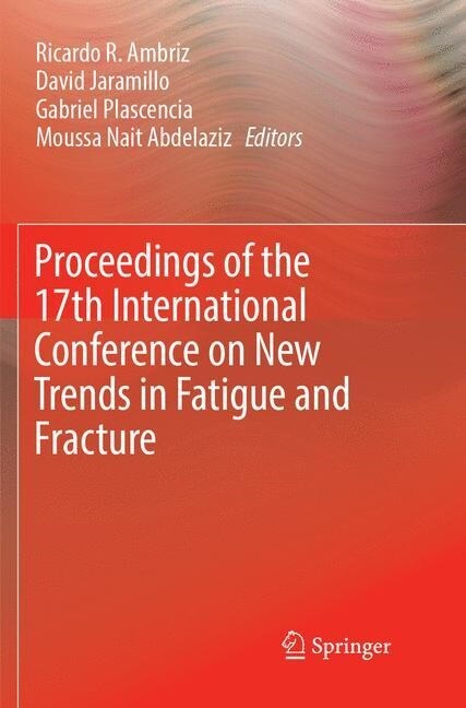 Proceedings of the 17th International Conference on New Trends in Fatigue and Fracture (Paperback, Softcover Repri)