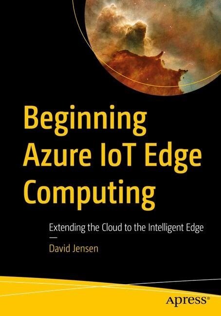 Beginning Azure Iot Edge Computing: Extending the Cloud to the Intelligent Edge (Paperback)
