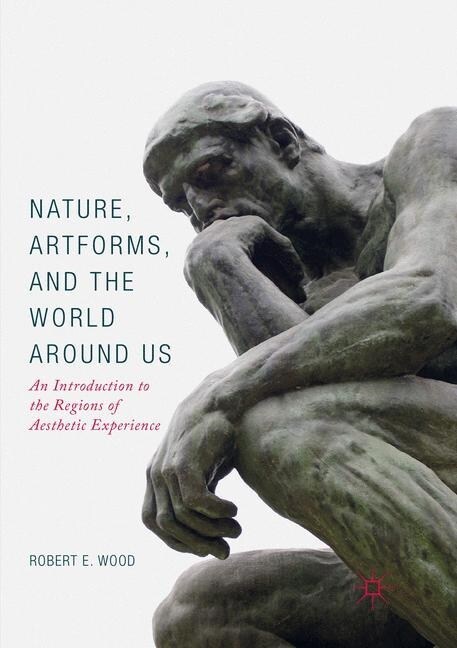 Nature, Artforms, and the World Around Us: An Introduction to the Regions of Aesthetic Experience (Paperback, Softcover Repri)
