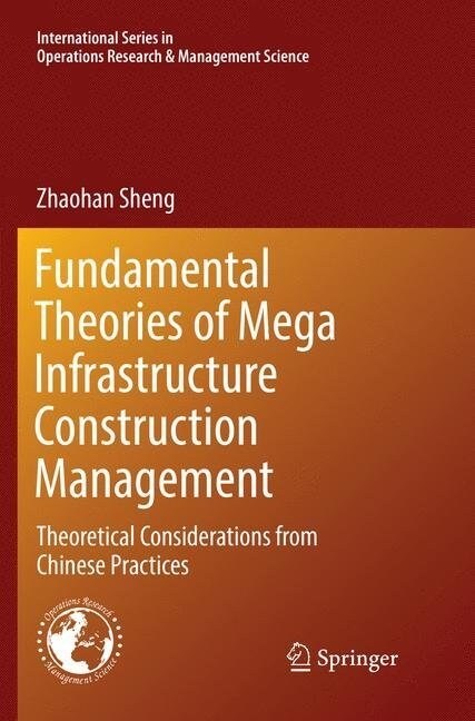 Fundamental Theories of Mega Infrastructure Construction Management: Theoretical Considerations from Chinese Practices (Paperback, Softcover Repri)