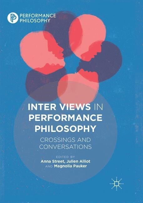 Inter Views in Performance Philosophy : Crossings and Conversations (Paperback, Softcover reprint of the original 1st ed. 2017)