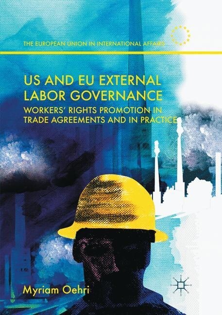 Us and Eu External Labor Governance: Workers Rights Promotion in Trade Agreements and in Practice (Paperback, Softcover Repri)
