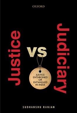 Justice Versus Judiciary: Justice Enthroned or Entangled in India? (Hardcover)
