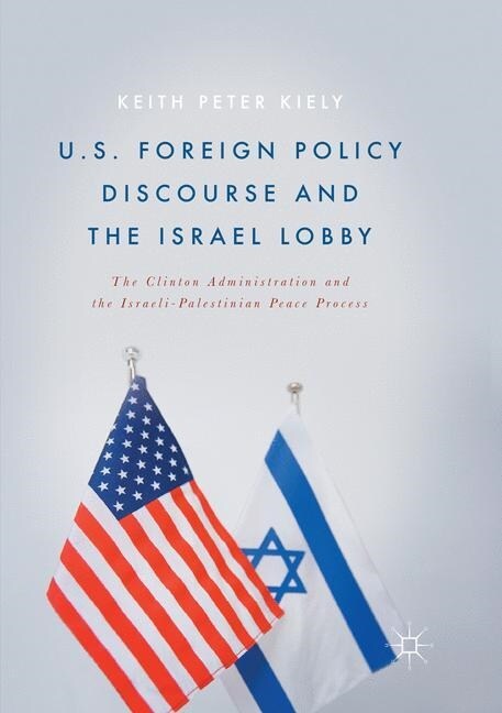 U.S. Foreign Policy Discourse and the Israel Lobby: The Clinton Administration and the Israeli-Palestinian Peace Process (Paperback, Softcover Repri)