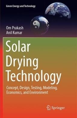 Solar Drying Technology: Concept, Design, Testing, Modeling, Economics, and Environment (Paperback, Softcover Repri)