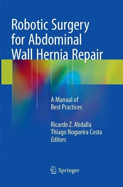 Robotic Surgery for Abdominal Wall Hernia Repair: A Manual of Best Practices (Paperback, Softcover Repri)