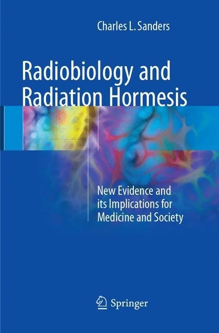Radiobiology and Radiation Hormesis: New Evidence and Its Implications for Medicine and Society (Paperback, Softcover Repri)