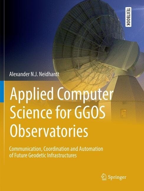 Applied Computer Science for Ggos Observatories: Communication, Coordination and Automation of Future Geodetic Infrastructures (Paperback, Softcover Repri)