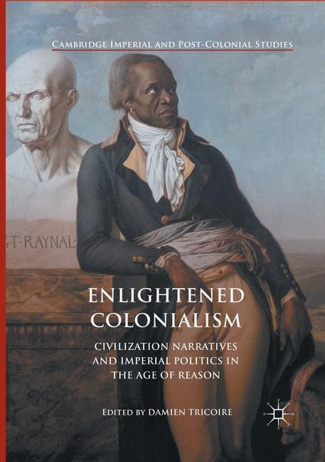 Enlightened Colonialism: Civilization Narratives and Imperial Politics in the Age of Reason (Paperback, Softcover Repri)