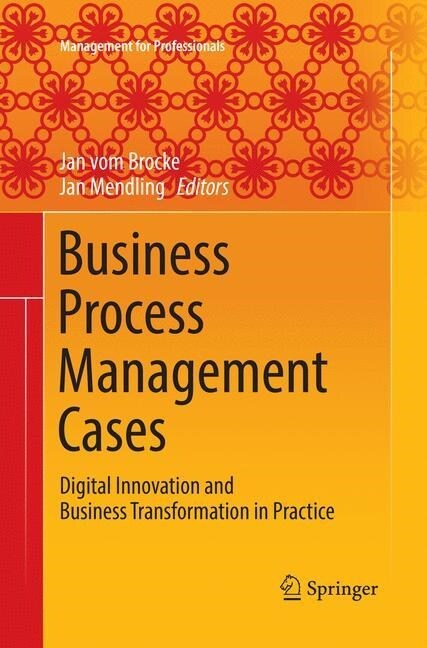 Business Process Management Cases: Digital Innovation and Business Transformation in Practice (Paperback, Softcover Repri)