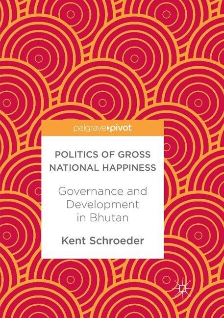 Politics of Gross National Happiness: Governance and Development in Bhutan (Paperback, Softcover Repri)