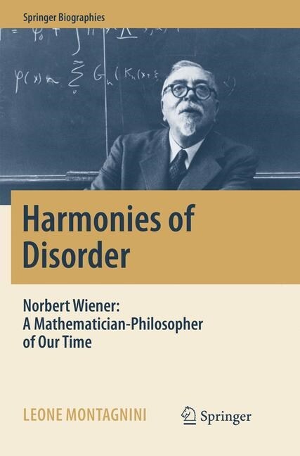 Harmonies of Disorder: Norbert Wiener: A Mathematician-Philosopher of Our Time (Paperback, Softcover Repri)