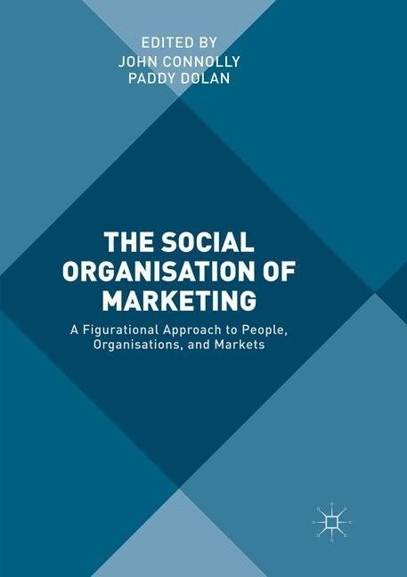 The Social Organisation of Marketing: A Figurational Approach to People, Organisations, and Markets (Paperback, Softcover Repri)