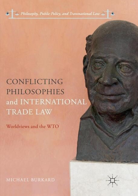 Conflicting Philosophies and International Trade Law: Worldviews and the Wto (Paperback, Softcover Repri)