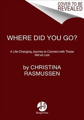 Where Did You Go?: A Life-Changing Journey to Connect with Those Weve Lost (Paperback)