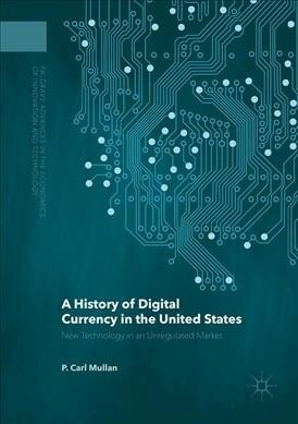 A History of Digital Currency in the United States : New Technology in an Unregulated Market (Paperback, 1st ed. 2016)