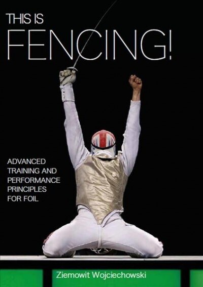This is Fencing! : Advanced Training and Performance Principles for Foil (Paperback)
