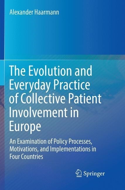 The Evolution and Everyday Practice of Collective Patient Involvement in Europe: An Examination of Policy Processes, Motivations, and Implementations (Paperback, Softcover Repri)