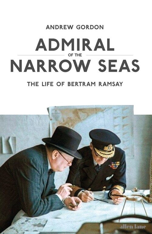 Admiral of the Narrow Seas : The Life of Bertram Ramsay (Hardcover)