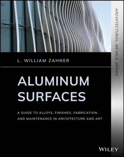 Aluminum Surfaces: A Guide to Alloys, Finishes, Fabrication and Maintenance in Architecture and Art (Paperback)
