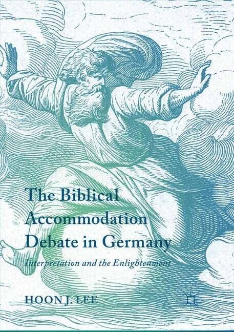 The Biblical Accommodation Debate in Germany: Interpretation and the Enlightenment (Paperback, Softcover Repri)