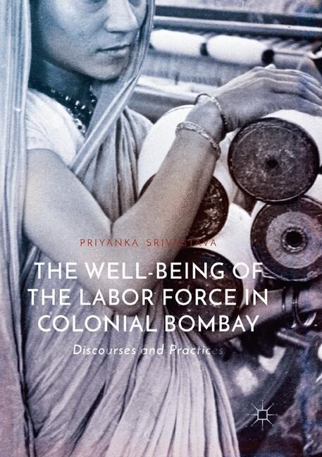 The Well-Being of the Labor Force in Colonial Bombay: Discourses and Practices (Paperback, Softcover Repri)