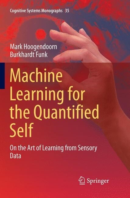 Machine Learning for the Quantified Self: On the Art of Learning from Sensory Data (Paperback, Softcover Repri)