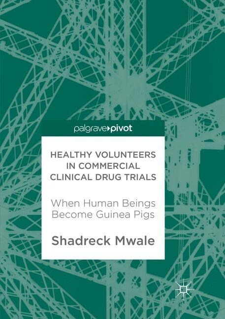 Healthy Volunteers in Commercial Clinical Drug Trials: When Human Beings Become Guinea Pigs (Paperback, Softcover Repri)