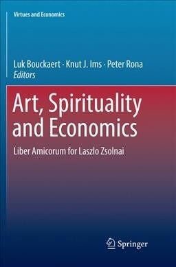 Art, Spirituality and Economics: Liber Amicorum for Laszlo Zsolnai (Paperback, Softcover Repri)