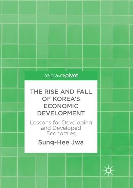 The Rise and Fall of Koreas Economic Development: Lessons for Developing and Developed Economies (Paperback, Softcover Repri)