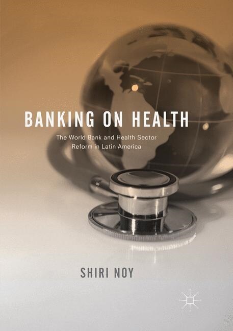 Banking on Health: The World Bank and Health Sector Reform in Latin America (Paperback, Softcover Repri)