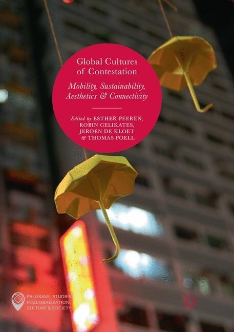 Global Cultures of Contestation: Mobility, Sustainability, Aesthetics & Connectivity (Paperback, Softcover Repri)