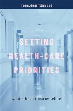 Setting Health-Care Priorities: What Ethical Theories Tell Us (Hardcover)