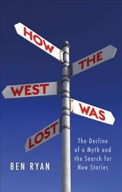 How the West Was Lost : The Decline of a Myth and the Search for New Stories (Hardcover)