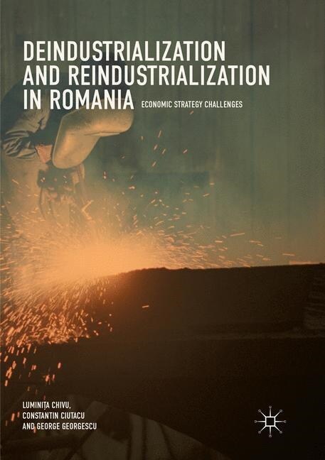 Deindustrialization and Reindustrialization in Romania: Economic Strategy Challenges (Paperback, Softcover Repri)