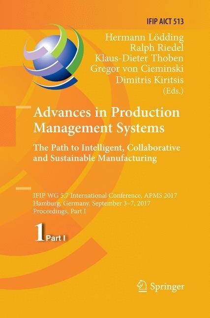 Advances in Production Management Systems. the Path to Intelligent, Collaborative and Sustainable Manufacturing: Ifip Wg 5.7 International Conference, (Paperback, Softcover Repri)