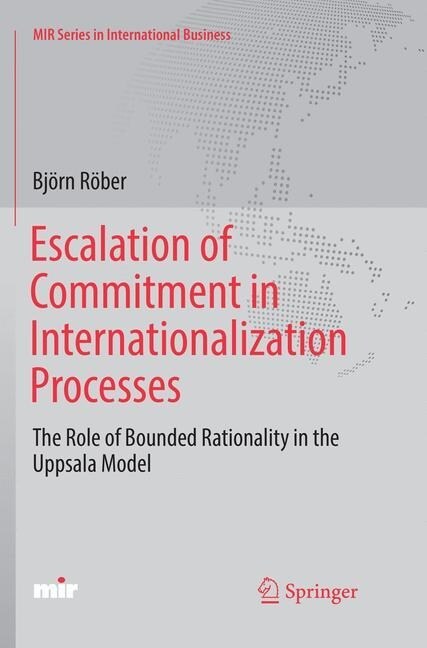 Escalation of Commitment in Internationalization Processes: The Role of Bounded Rationality in the Uppsala Model (Paperback, Softcover Repri)